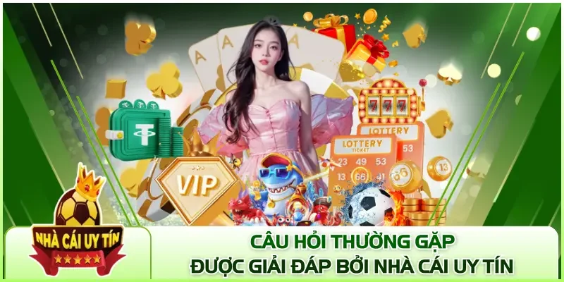Câu hỏi thường gặp được giải đáp bởi Nhà Cái Uy Tín