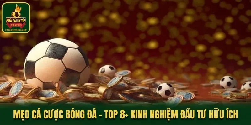 Mẹo Cá Cược Bóng Đá - Top 8+ Kinh Nghiệm Đầu Tư Hữu Ích